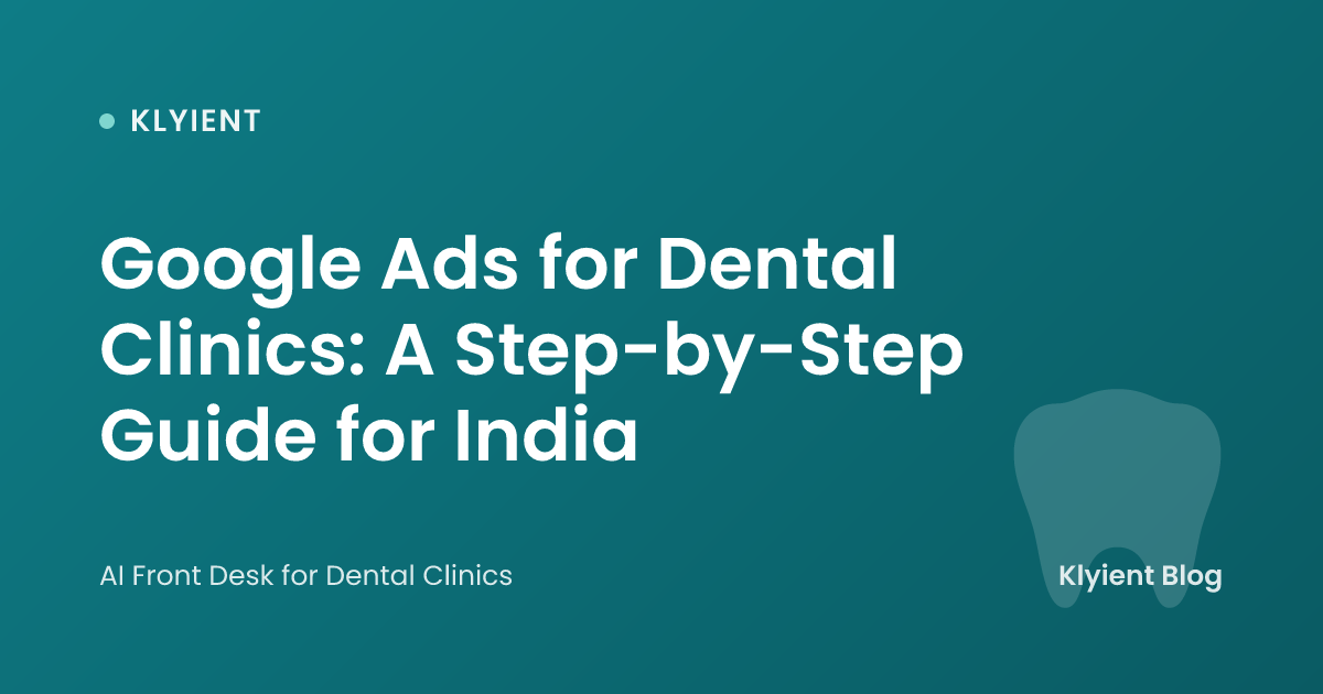 Google Ads for Dental Clinics: A Step-by-Step Guide for India