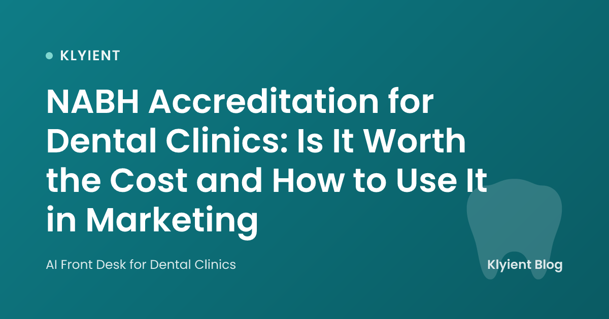 NABH Accreditation for Dental Clinics: Is It Worth the Cost and How to Use It in Marketing