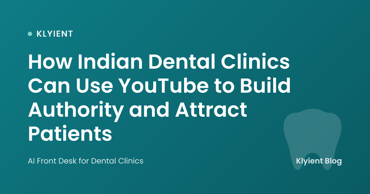 How Indian Dental Clinics Can Use YouTube to Build Authority and Attract Patients