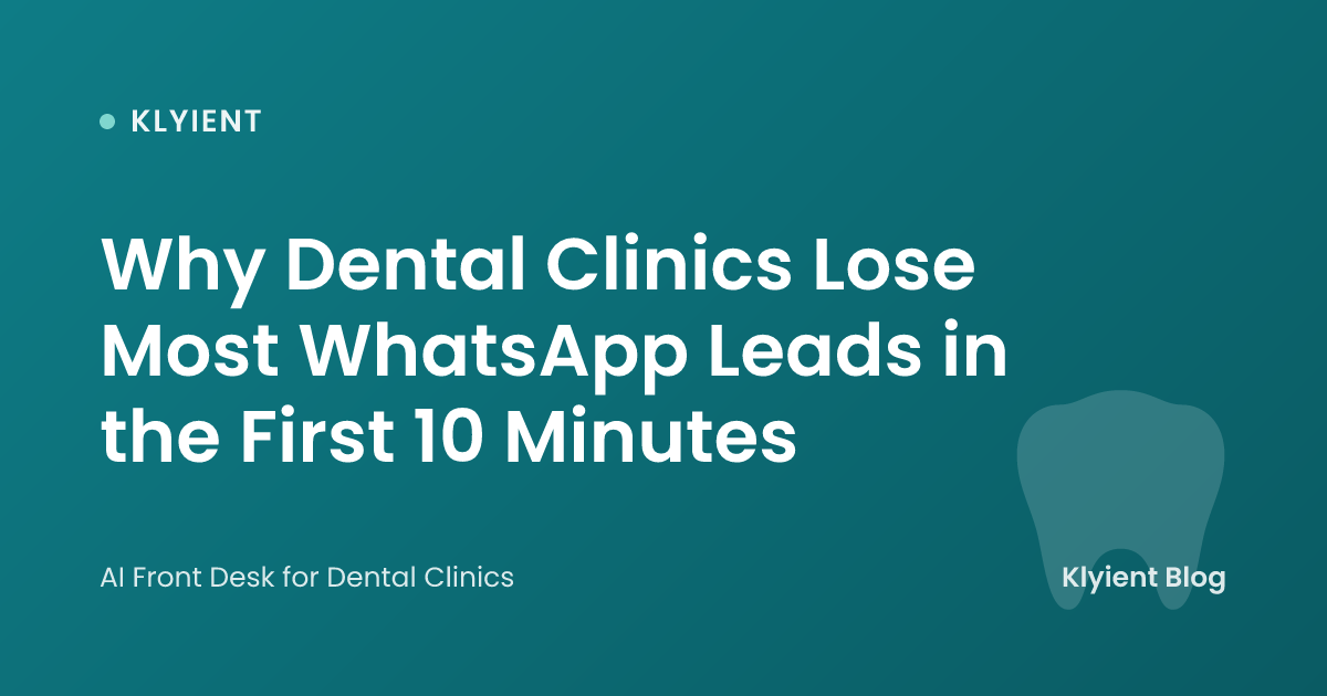 Why Dental Clinics Lose Most WhatsApp Leads in the First 10 Minutes